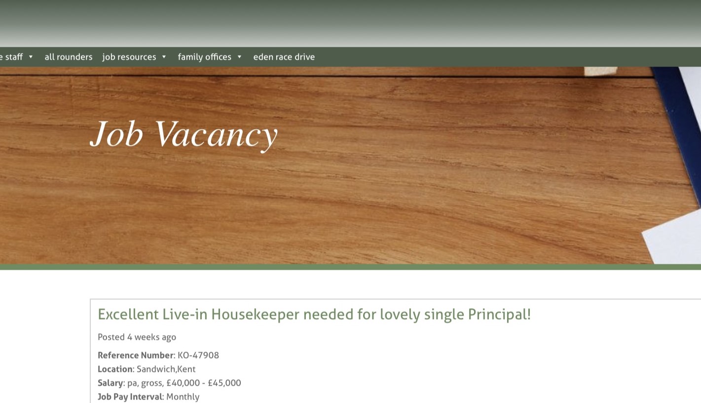 Wealthy singleton seeks live-in housekeeper for £45,000, also to act as a companion. Duties include cooking, shopping, and light household chores. Based in posh Sandwich, Kent.