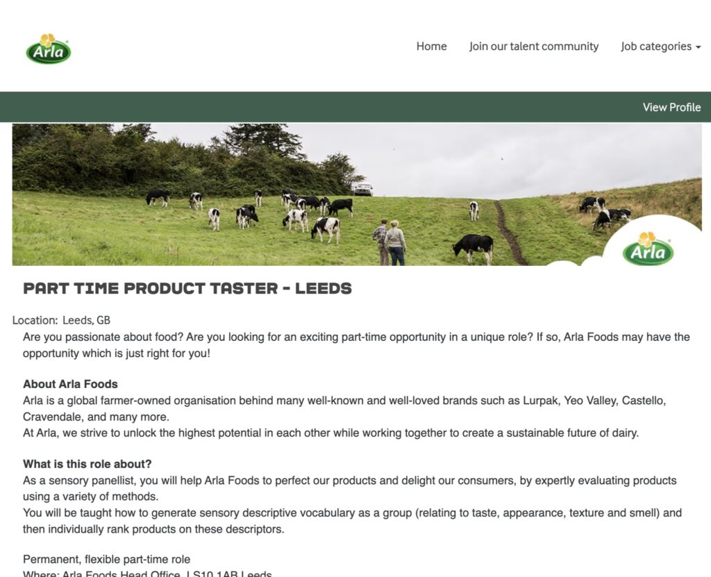 Food enthusiasts have a chance to land their dream job tasting cheese, yoghurts, milk, and butter as Arla Foods searches for a part-time product taster in Leeds. Though the pay remains undisclosed, successful candidates will hone their sensory skills and provide valuable feedback on dairy products.