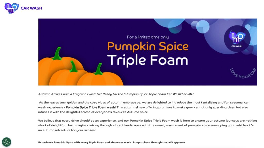 Get your car washed in pumpkin-spice foam this autumn! IMO car wash adds a seasonal twist to 50 UK locations, turning car washes into a festive experience.