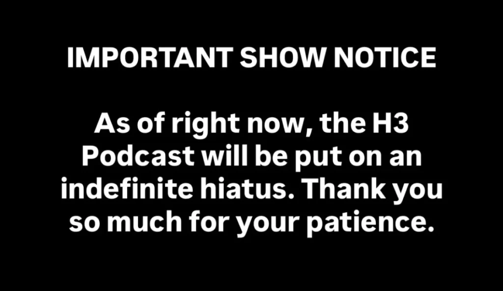 H3 Podcast announcement that the show will go on indefinite hiatus.